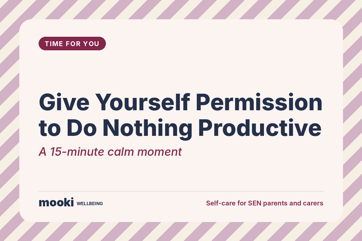 Give Yourself Permission to Do Nothing Productive: A 15-Minute Calm Moment for SEN Parents